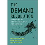 The Demand Revolution How Consumers Are Redefining Sustainability and Transforming the Future of Business by von der Gathen, Andreas; Eckert, Nicolai Broby; Kastbjerg, Caroline, 9780262049320