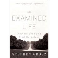The Examined Life How We Lose and Find Ourselves by Grosz, Stephen, 9780393349320