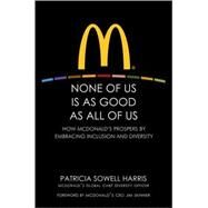 None of Us is As Good As All of Us How McDonald's Prospers by Embracing Inclusion and Diversity by Harris, Patricia Sowell; Skinner, Jim, 9780470499320