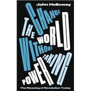 Change the World Without Taking Power by Holloway, John, 9780745339320