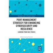 Port Management Strategy for Enhancing Cybersecurity and Resilience by Chalermpong Senarak, 9781003559320
