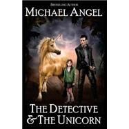 The Detective & the Unicorn by Angel, Michael, 9781466369320