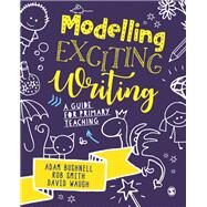 Modelling Exciting Writing by Bushnell, Adam; Smith, Rob; Waugh, David, 9781526449320