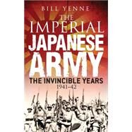 The Imperial Japanese Army The Invincible Years 194142 by Yenne, Bill, 9781782009320