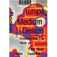 Medium Design Knowing How to Work on the World by Easterling, Keller, 9781788739320