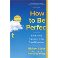How to Be Perfect The Correct Answer to Every Moral Question by Schur, Michael, 9781982159320