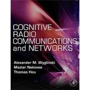 Cognitive Radio Communications and Networks : Principles and Practice by Wyglinski, Alexander M.; Nekovee, Maziar; Hou, Y. Thomas, 9780080879321