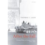 After the Fall German Policy in Occupied France, 1940-1944 by Laub, Thomas J., 9780199539321