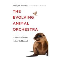 The Evolving Animal Orchestra In Search of What Makes Us Musical by Honing, Henkjan; Macdonald, Sherry, 9780262039321