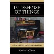 In Defense of Things: Archaeology and the Ontology of Objects by Olsen, Bjornar, 9780759119321