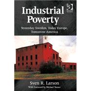 Industrial Poverty: Yesterday Sweden, Today Europe, Tomorrow America by Larson,Sven R., 9781472439321