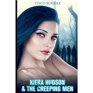 Kiera Hudson & the Creeping Men by O'Rourke, Tim, 9781502749321