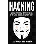 Hacking: Computer Hacking, Security Testing, Penetration Testing, and Basic Security by Gary Hall; Erin Watson, 9781541289321