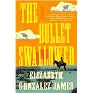 The Bullet Swallower A Novel by Gonzalez James, Elizabeth, 9781668009321