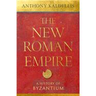 The New Roman Empire A History of Byzantium by Kaldellis, Anthony, 9780197549322