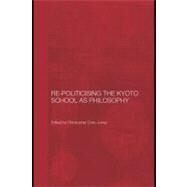 Re-politicising the Kyoto School As Philosophy by Goto-Jones, Christopher S., 9780203099322