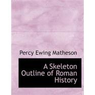 A Skeleton Outline of Roman History by Matheson, Percy Ewing, 9780554559322