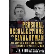 Personal Recollections of a Cavalryman With Custer's Michigan Cavalry Brigade in the Civil War by Kidd, J. H.; Hutton, Paul Andrew, 9781510729322