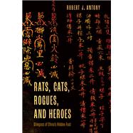 Rats, Cats, Rogues, and Heroes Glimpses of China's Hidden Past by Antony, Robert J., 9781538169322