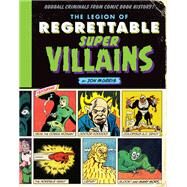 The Legion of Regrettable Supervillains Oddball Criminals from Comic Book History by MORRIS, JON, 9781594749322