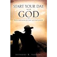 Start Your Day with God : Daily Meditation for Your Spiritual Growth by Sanders, Anthony R., 9781607919322