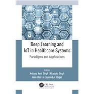 Deep Learning and Iot in Healthcare Systems by Singh, Krishna Kant; Singh, Akansha; Lin, Jenn-wei; Elngar, Ahmed A., 9781771889322