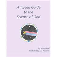 A Tween Guide to the Science of God by Head, Jamie; Kosarich, Lisa, 9781982209322
