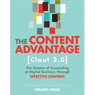 The Content Advantage (Clout 2.0) The Science of Succeeding at Digital Business through Effective Content by Jones, Colleen, 9780135159323