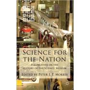 Science for the Nation Perspectives on the History of the Science Museum by Morris, Peter J T, 9781137349323