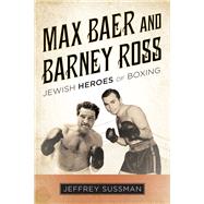 Max Baer and Barney Ross Jewish Heroes of Boxing by Sussman, Jeffrey, 9781442269323