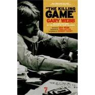 The Killing Game Selected Writings by the author of Dark Alliance by Webb, Gary; Webb, Eric; Loftus, Tom; Parry, Robert, 9781583229323