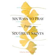 Six Ways to Pray from Six Great Saints by Hutchinson, Gloria, 9781616369323