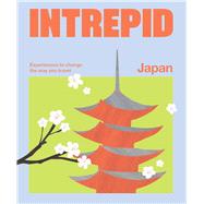 Intrepid Japan Experiences to Change the Way You Travel by Intrepid, 9781741179323