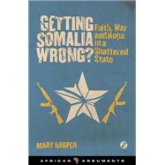 Getting Somalia Wrong? Faith, War and Hope in a Shattered State by Harper, Mary Jane, 9781842779323