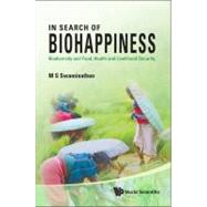 In Search of Biohappiness : Biodiversity and Food, Health and Livelihood Security by Swaminathan, M. S., 9789814329323