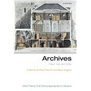 Archives Power, Truth, and Fiction by Prescott, Andrew; Wiggins, Alison, 9780198829324