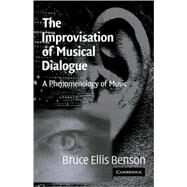 The Improvisation of Musical Dialogue: A Phenomenology of Music by Bruce Ellis Benson, 9780521009324