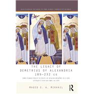 The Legacy of Demetrius of Alexandria 189-232 CE: The Form and Function of Hagiography in Late Antique and Islamic Egypt by Mikhail; Maged S.A., 9781138189324