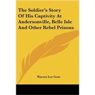 The Soldier's Story of His Captivity at Andersonville, Belle Isle and Other Rebel Prisons by Goss, Warren Lee, 9781432669324