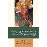 Emerging Perspectives on Akachi Adimora-ezeigbo by Sackeyfio, Rose A.; Diala-Ogamba, Blessing; Afolayan , Bosede Funke; Anyokwu, Christopher; Augustus , Chikaodiri; Bryce, Jane; Chinaka , Psalms Emeka; Chukwuma, Helen O.; UchumEgbunike , Louisa; Okolocha, Obiageli; Oloko, Patrick; Ladele, Omolola A.; Opar, 9781498559324