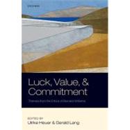 Luck, Value, and Commitment Themes From the Ethics of Bernard Williams by Heuer, Ulrike; Lang, Gerald, 9780199599325