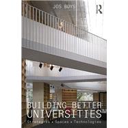 Building Better Universities: Strategies, Spaces, Technologies by Boys; Jos, 9780415859325