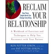 Reclaim Your Relationship : A Workbook of Exercises and Techniques to Help You Reconnect with Your Partner by Potter-Efron, Patricia S.; Potter-Efron, Ronald T., 9780471749325