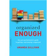 Organized Enough The Anti-Perfectionist's Guide to Getting -- and Staying -- Organized by Sullivan, Amanda, 9780738219325