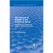 The Gospel of Wealth in the American Novel (Routledge Revivals): The Rhetoric of Dreiser and Some of His Contemporaries by Mukherjee; Arun, 9781138799325
