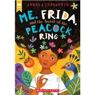 Me, Frida, and the Secret of the Peacock Ring by Cervantes, Angela, 9781338159325