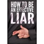 How to Be an Effective Liar by Rogers, Jonathan, 9781505469325