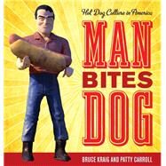 Man Bites Dog Hot Dog Culture in America by Kraig, Bruce; Carroll, Patty, 9781589799325