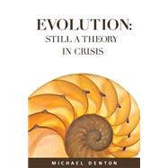 Evolution: Still a Theory in Crisis by Denton, Michael, 9781936599325
