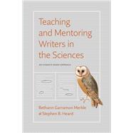 Teaching and Mentoring Writers in the Sciences by Bethann Garramon Merkle; Stephen B. Heard, 9780226829326